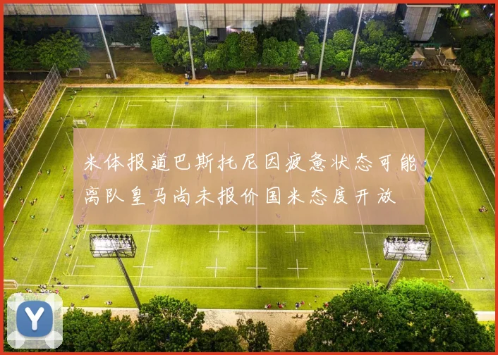 米体报道巴斯托尼因疲惫状态可能离队皇马尚未报价国米态度开放