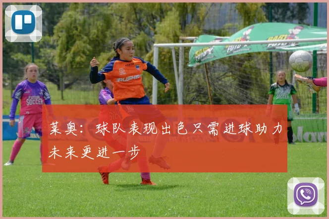 莱奥：球队表现出色只需进球助力未来更进一步